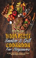 Wood Pellet Smoker and Grill Cookbook for Beginners: The Complete Smoker And Grill Cookbook To Enjoy Yourself and Your Friends With Delicious Recipes