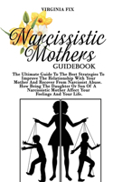 Narcissistic Mother Guidebook: The Ultimate Guide To The Best Strategies To Improve The Relationship With Your Mother And Recover From Narcissist Abuse. How Being The Daughter Or 