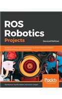 ROS Robotics Projects: Build and control robots powered by the Robot Operating System, machine learning, and virtual reality