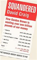 Squandered: How Gordon Brown Is Wasting Over One Trillion Pounds of Our Money. David Craig(English)