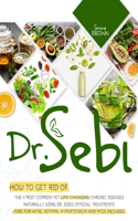 Dr.Sebi: How to Get Rid of the 11 Most Common Yet Life-Changing Chronic Diseases Naturally Using Dr. Sebi's Official Treatments