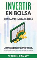 INVERTIR EN BOLSA Guía Práctica Para Hacer Dinero Comienza Tu camino Hacia La Libertad Financiera, Crea Un Ingreso Pasivo Millionario Con Las Mejores Estrategias Para Invertir En El Mercado De Valores