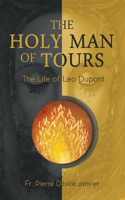 Holy Man of Tours - The Life of Leo Dupont