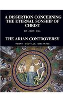 A Dissertation Concerning The Eternal Sonship Of Christ and The Arian Controversy