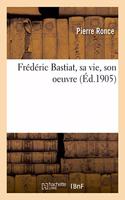 Frédéric Bastiat, Sa Vie, Son Oeuvre