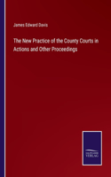New Practice of the County Courts in Actions and Other Proceedings