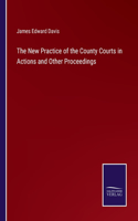 The New Practice of the County Courts in Actions and Other Proceedings