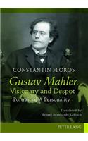 Gustav Mahler. Visionary and Despot