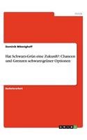 Hat Schwarz-Grün eine Zukunft?: Chancen und Grenzen schwarz-grüner Optionen