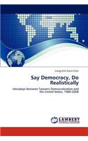 Say Democracy, Do Realistically