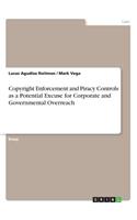 Copyright Enforcement and Piracy Controls as a Potential Excuse for Corporate and Governmental Overreach