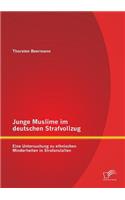 Junge Muslime im deutschen Strafvollzug: Eine Untersuchung zu ethnischen Minderheiten in Strafanstalten