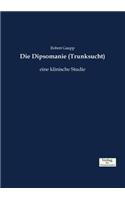 Die Dipsomanie (Trunksucht): eine klinische Studie