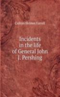Incidents in the life of General John J. Pershing