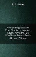 Actenmassige Notizen Uber Eine Anzahl Gauner Und Vagabonden Des Nordlichen Deutschlands (German Edition)