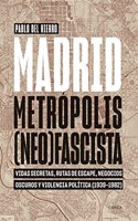 Madrid, metropolis (neo) fascista: Vidas secretas, rutas de escape, negocios oscuros y violencia politica (1939-1982)
