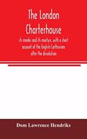 London Charterhouse, its monks and its martyrs, with a short account of the English Carthusians after the dissolution