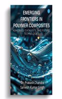 Emerging Frontiers in Polymer Composites (Adhesives, Catalysts, and Future Technologies)
