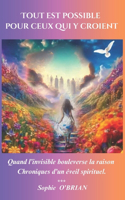 Tout est possible pour ceux qui y croient: Quand l'invisible bouleverse la raison, Chroniques d'un éveil spirituel