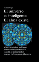 universo es inteligente. El alma existe. Misterios cuánticos, multiverso, entrelazamiento, sincronicidad. Más allá de la materialidad, para una visión espiritual del cosmos.