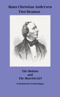 Hans Christian Andersen. Two Dramas. The Mulatto and The Moorish Girl.