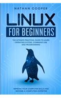 Linux for Beginners: The Ultimate Practical Guide to Operating System, Command Line and Programming. Improve your Computer Skills and Become a Computing Expertise.
