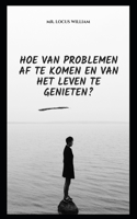 Hoe Van Problemen AF Te Komen En Van Het Leven Te Genieten?