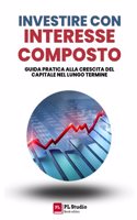 Investire con l'Interesse Composto: Guida pratica alla crescita del capitale nel lungo termine