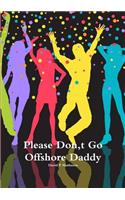 Please Don, t Go Offshore Daddy