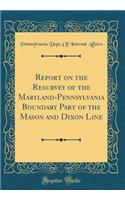 Report on the Resurvey of the Maryland-Pennsylvania Boundary Part of the Mason and Dixon Line (Classic Reprint)
