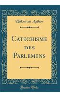 Catechisme des Parlemens (Classic Reprint)