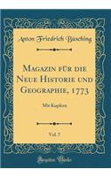 Magazin fur die Neue Historie und Geographie, 1773, Vol. 7: Mit Kupfern (Classic Reprint)