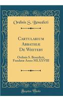 Cartularium Abbathiæ De Whiteby: Ordinis S. Benedicti, Fundatæ Anno MLXXVIII (Classic Reprint)