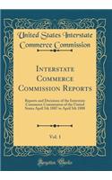 Interstate Commerce Commission Reports, Vol. 1: Reports and Decisions of the Interstate Commerce Commission of the United States April 5th 1887 to April 5th 1888 (Classic Reprint)