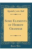 Some Elements of Hebrew Grammar (Classic Reprint)