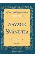 Savage SvÃ¢netia, Vol. 1 of 2 (Classic Reprint)