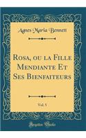 Rosa, Ou La Fille Mendiante Et Ses Bienfaiteurs, Vol. 5 (Classic Reprint)