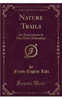 Nature Trails: An Experiment in Out-Door Education (Classic Reprint)