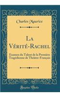 La Vérité-Rachel: Examen Du Talent de la Première Tragédienne de Théâtre-Français (Classic Reprint)