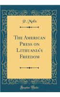 The American Press on Lithuanias Freedom (Classic Reprint)