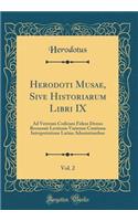 Herodoti Musae, Sive Historiarum Libri IX, Vol. 2: Ad Veterum Codicum Fidem Denuo Recensuit Lectionis Varietate Continua Interpretatione Latina Adnotationibus (Classic Reprint): Ad Veterum Codicum Fidem Denuo Recensuit Lectionis Varietate Continua Interpretatione Latina Adnotationibus (Classic Reprint)