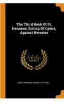 Third Book of St. Irenaeus, Bishop of Lyons, Against Heresies