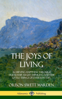 Joys of Living: Achieving Happiness Through Friendship, Right Thinking and the Little Things of Everyday Life (Hardcover)