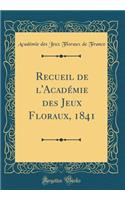 Recueil de l'Acadï¿½mie Des Jeux Floraux, 1841 (Classic Reprint)