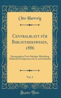 Centralblatt FÃ¼r Bibliothekswesen, 1886, Vol. 3: Herausgegeben Unter StÃ¤ndiger Mitwirkung Zahlreicher Fachgenossen Des In-Und Auslandes (Classic Reprint)