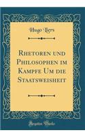 Rhetoren Und Philosophen Im Kampfe Um Die Staatsweisheit (Classic Reprint)