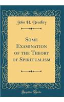 Some Examination of the Theory of Spiritualism (Classic Reprint)