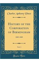 History of the Corporation of Birmingham, Vol. 3: 1885-1889 (Classic Reprint)
