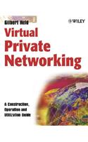 Virtual Private Networking: A Construction, Operation and Utilization Guide