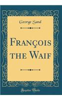 François the Waif (Classic Reprint)